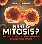 What is Mitosis? Mitosis Cycle vs. Cell Cycle Explained | Diploid Daughter Cells | Grade 6-8 Life Science