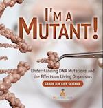 I'm a Mutant! Understanding DNA Mutations and the Effects on Living Organisms | Grade 6-8 Life Science