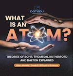 What is an Atom? Theories of Bohr, Thomson, Rutherford and Dalton Explained | Atom Models | Grade 6-8 Physical Science