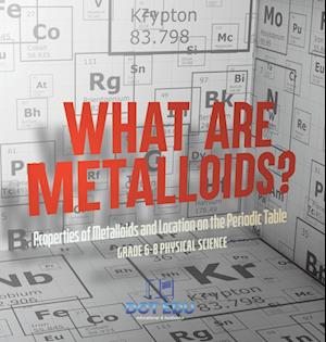 What are Metalloids? Properties of Metalloids and Location on the Periodic Table | Grade 6-8 Physical Science