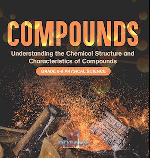 Compounds | Understanding the Chemical Structure and Characteristics of Compounds | Grade 6-8 Physical Science