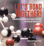 Let's Bond Together! Explaining Why Atoms Bond, Types of Bonding and Electron Dot Diagrams | Grade 6-8 Physical Science