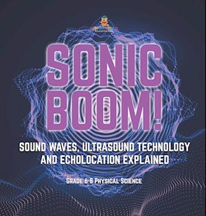 Sonic Boom! Sound Waves, Ultrasound Technology and Echolocation Explained | Grade 6-8 Physical Science