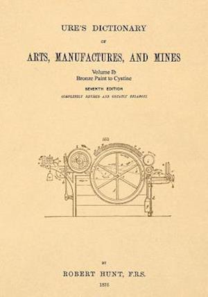 Ure's Dictionary of Arts, Manufactures and Mines; Volume Ib