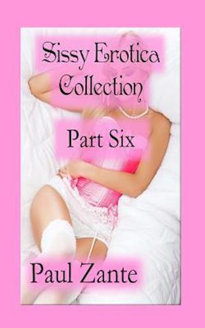 Sissy Erotica Collection: Part Six