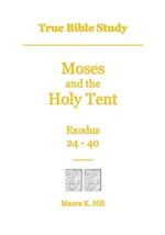 True Bible Study - Moses and the Holy Tent Exodus 24-40