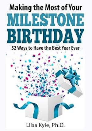 Making the Most of Your Milestone Birthday: 52 Ways to Have the Best Year Ever