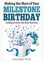 Making the Most of Your Milestone Birthday: 52 Ways to Have the Best Year Ever 