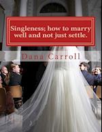 Singleness; How to Marry Well and Not Just Settle.