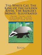 The White Cat, the King of the Golden River, the Badger's Money, Illustrated