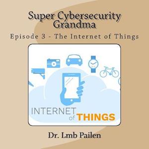 Super Cybersecurity Grandma - Episode 3 - Internet of Things