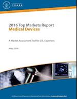 2016 Top Markets Report Medical Devices a Market Assessment Tool for U.S. Exporters U.S. Department of Commerce International Trade Administration Ind