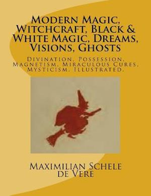 Modern Magic, Witchcraft, Black & White Magic, Dreams, Visions, Ghosts