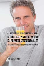 45 Recetas de Jugos Efectivas Para Controlar Naturalmente su Presión Sanguínea A