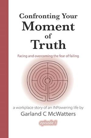 Confronting Your Moment of Truth: Facing and overcoming the fear of failing