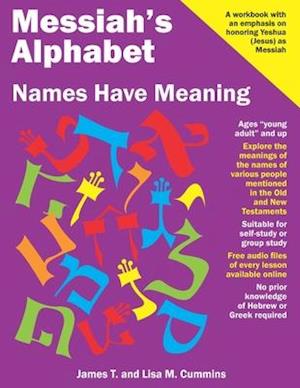 Messiah's Alphabet: Names Have Meaning: An Exploration of the Meanings of the Names of People Mentioned in the Old and New Testaments