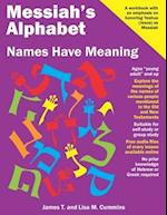 Messiah's Alphabet: Names Have Meaning: An Exploration of the Meanings of the Names of People Mentioned in the Old and New Testaments 