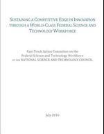 Sustaining a Competitive Edge in Innovation Through a World-Class Federal Science and Technology Workforce