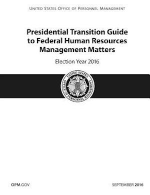 Presidential Transition Guide to Federal Human Resources Management Matters Election Year 2016