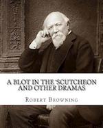 A Blot in the 'Scutcheon and Other Dramas. by