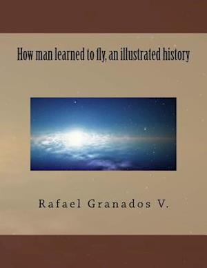 How man learned to fly, an illustrated history