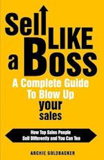 Sell Like a Boss - A Complete Guide to Blow Up Your Sales