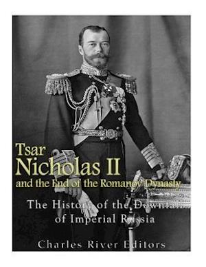 Tsar Nicholas II and the End of the Romanov Dynasty