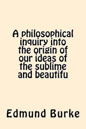 A Philosophical Inquiry Into the Origin of Our Ideas of the Sublime and Beautifu