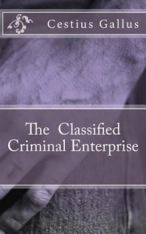 The Classified Criminal Enterprise