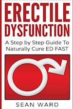 Erectile Dysfunction: A Step by Step Guide To Naturally Cure ED FAST: erectile dysfunction, sexual dysfunction, erectile dysfunction ... diet, impoten