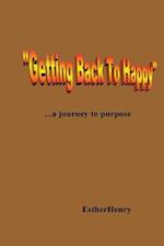 Getting Back to Happy.....a Journey to Purpose