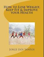 How to Lose Weight, Keep Fit & Improve Your Health