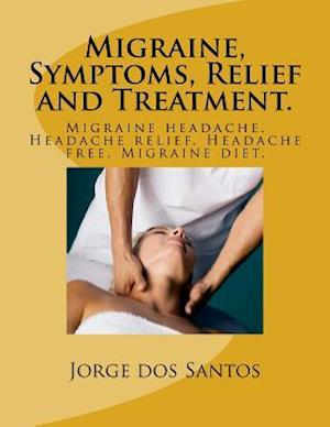 Migraine, Symptoms, Relief and Treatment.