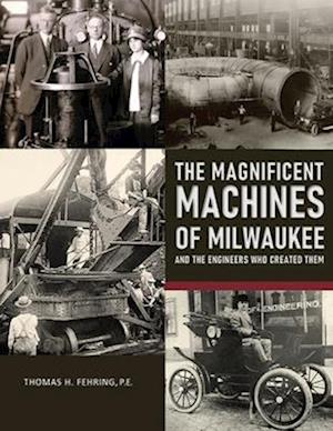 The Magnificent Machines of Milwaukee and the engineers who created them