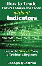 How to Trade Futures Stocks and Forex Without Indicators