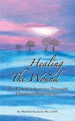 Healing The Wound: The Family's Journey Through Chemical Dependency 