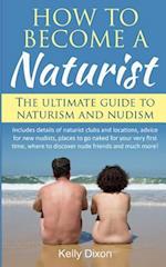 How to Become a Naturist: The Ultimate Guide to Naturism and Nudism 