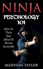 Ninja Psychology 101: Learn How To Train Your Mind To Become Invincible 