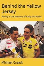 Behind the Yellow Jersey: Racing in the Shadows of Kelly and Roche 