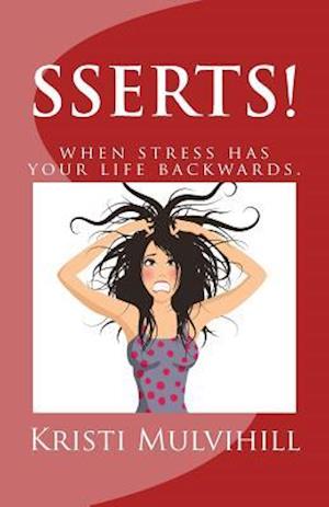 Sserts! When Stress Has Your Life Backwards.