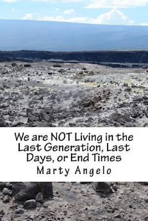 We are NOT Living in the Last Generation, Last Days, or End Times