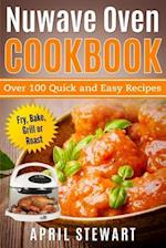 Nuwave Oven Cookbook: Over 100 Quick and Easy Recipes: Fry, Bake, Grill or Roast 