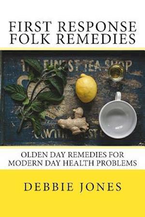 First Response Folk Remedies: Quick Old-Fashioned Folk Remedies