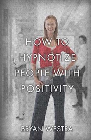 How to Hypnotize People with Positivity