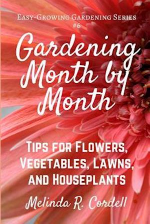 Gardening Month by Month: Tips for Flowers, Vegetables, Lawns, & Houseplants