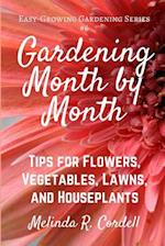 Gardening Month by Month: Tips for Flowers, Vegetables, Lawns, & Houseplants 