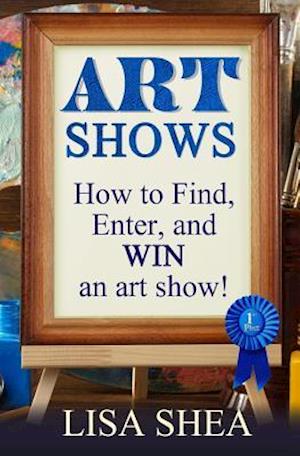 Art Shows - How to Find, Enter, and Win an Art Show!