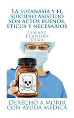 La Eutanasia y El Suicidio Asistido Son Actos Buenos, Eticos y Necesarios