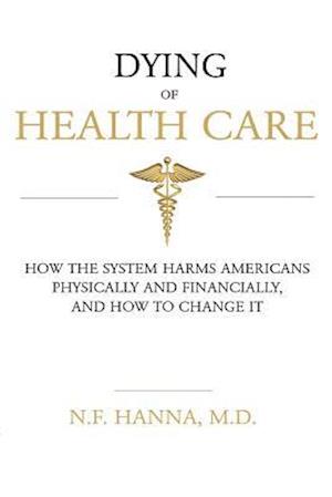 Dying of Health Care: How the System Harms Americans Physically and Financially, and How to Change It