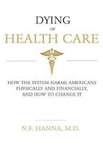 Dying of Health Care: How the System Harms Americans Physically and Financially, and How to Change It 